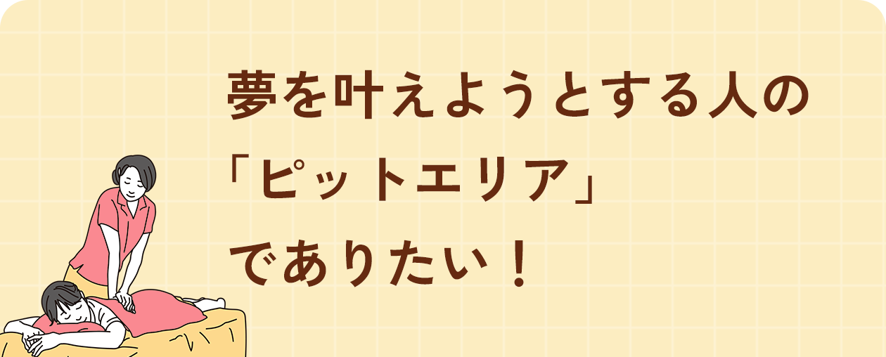 夢を叶えようとする人の 「ピットエリア」 でありたい！